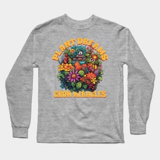 Blooming Garden "Plant Dreams - Grow Miracles", Gardening Lover Long Sleeve T-Shirt